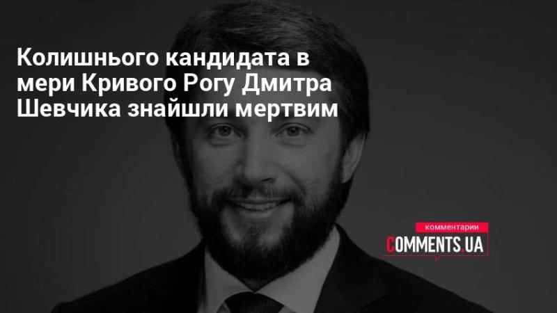 Тіло Дмитра Шевчика, колишнього претендента на пост мера Кривого Рогу, було виявлено без ознак життя.