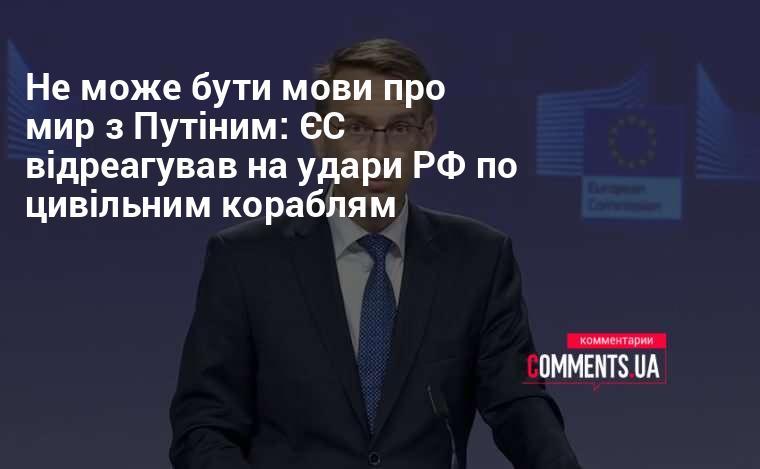 Тема миру з Путіним є неможливою: ЄС висловив свою позицію щодо атак Росії на цивільні судна.