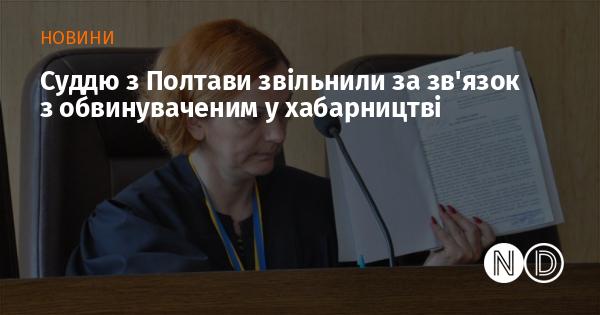 Суддю з Полтави усунули з посади через її контакт з особою, яка була обвинувачена у хабарництві.