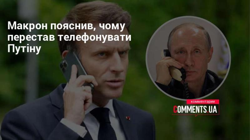 Макрон роз'яснив причини, чому він припинив дзвонити Путіну.